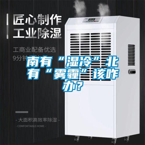 南有“濕冷”北有“霧霾”該咋辦？