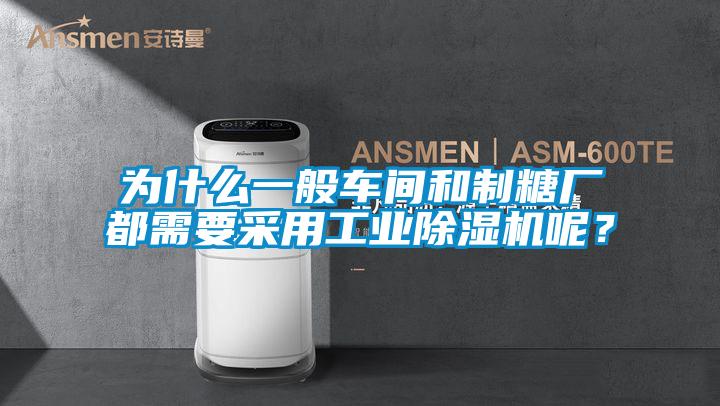 為什么一般車間和制糖廠都需要采用工業(yè)除濕機呢？