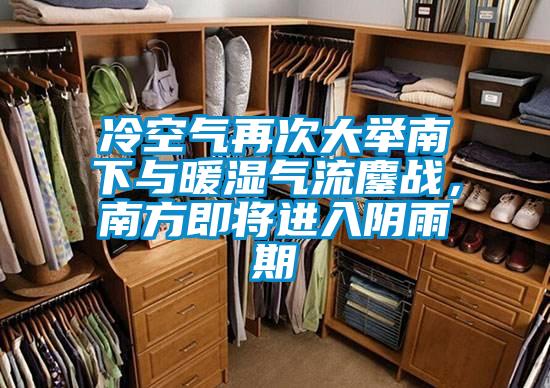 冷空氣再次大舉南下與暖濕氣流鏖戰(zhàn)，南方即將進入陰雨期