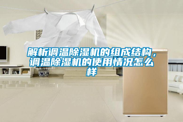 解析調(diào)溫除濕機的組成結(jié)構，調(diào)溫除濕機的使用情況怎么樣
