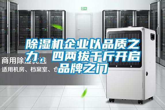 除濕機企業(yè)以品質(zhì)之力，四兩拔千斤開啟品牌之門