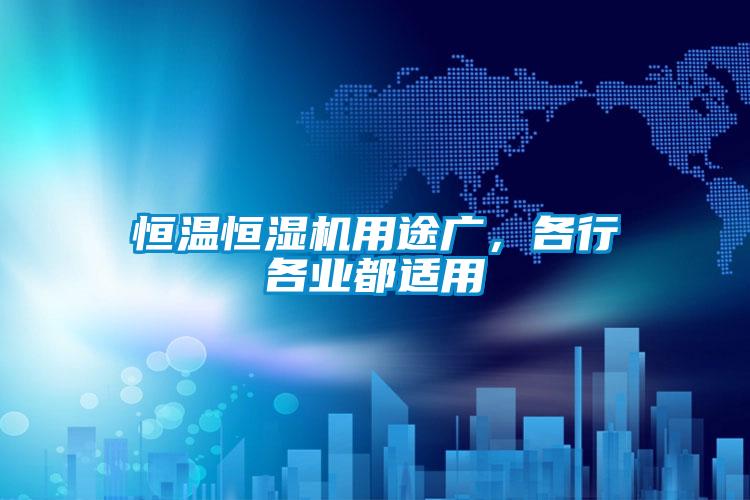 恒溫恒濕機用途廣，各行各業(yè)都適用