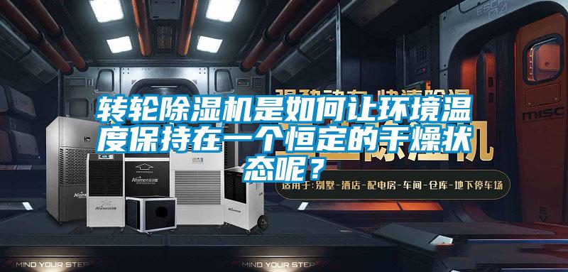 轉(zhuǎn)輪除濕機(jī)是如何讓環(huán)境溫度保持在一個(gè)恒定的干燥狀態(tài)呢？