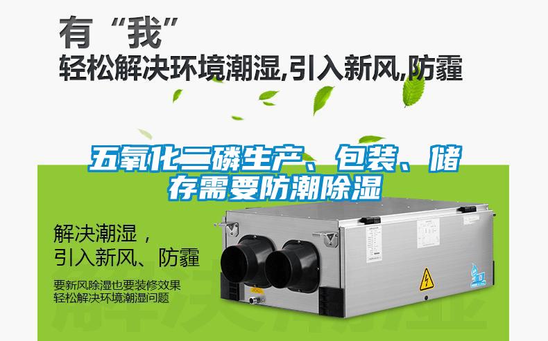 五氧化二磷生產(chǎn)、包裝、儲存需要防潮除濕
