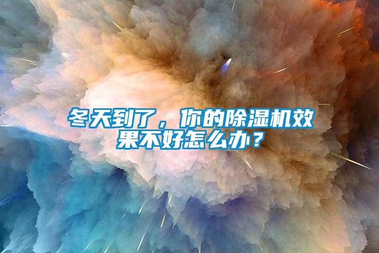 冬天到了，你的除濕機(jī)效果不好怎么辦？