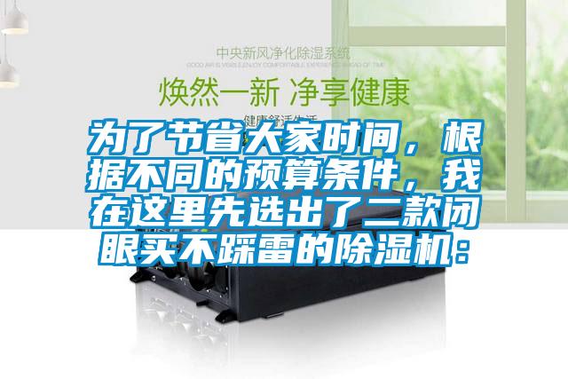 為了節(jié)省大家時間，根據(jù)不同的預(yù)算條件，我在這里先選出了二款閉眼買不踩雷的除濕機(jī)：