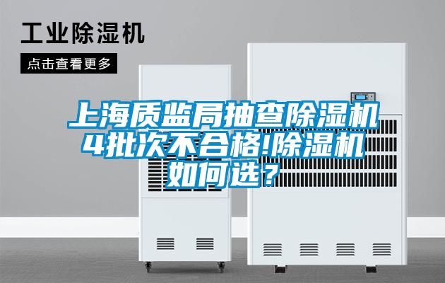 上海質(zhì)監(jiān)局抽查除濕機(jī)4批次不合格!除濕機(jī)如何選？