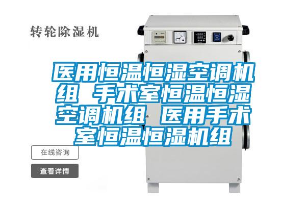 醫(yī)用恒溫恒濕空調(diào)機組 手術室恒溫恒濕空調(diào)機組 醫(yī)用手術室恒溫恒濕機組