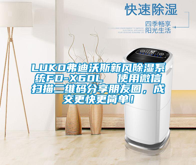 LUKO弗迪沃斯新風(fēng)除濕系統(tǒng)FD-X60L  使用微信掃描二維碼分享朋友圈，成交更快更簡單！