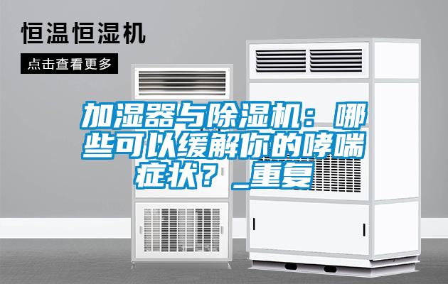 加濕器與除濕機(jī)：哪些可以緩解你的哮喘癥狀？_重復(fù)