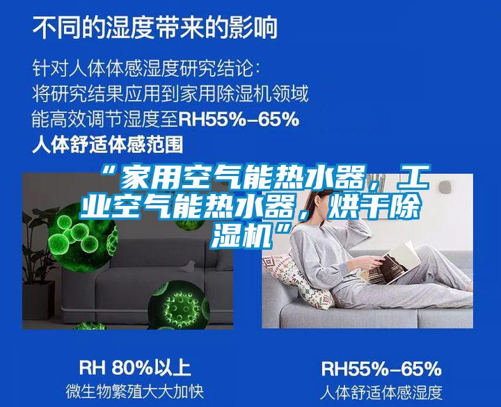 “家用空氣能熱水器，工業(yè)空氣能熱水器，烘干除濕機(jī)”