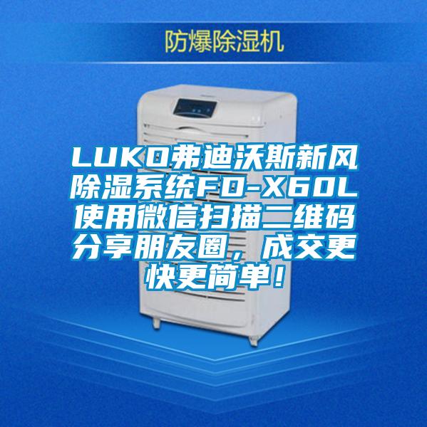 LUKO弗迪沃斯新風(fēng)除濕系統(tǒng)FD-X60L使用微信掃描二維碼分享朋友圈，成交更快更簡(jiǎn)單！