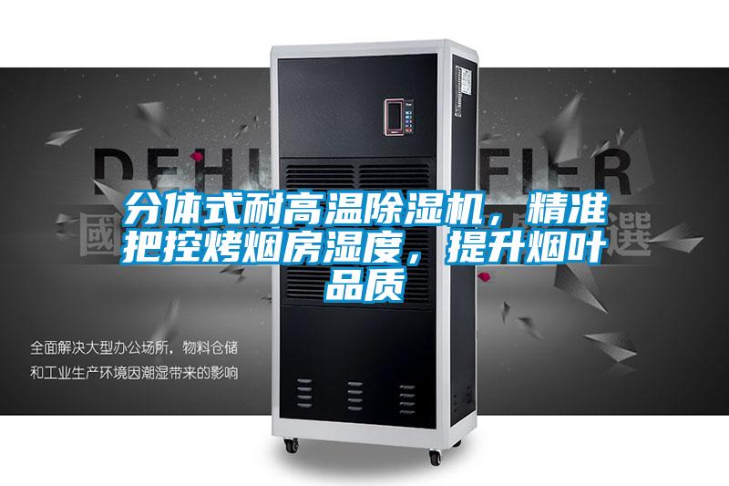 分體式耐高溫除濕機(jī)，精準(zhǔn)把控烤煙房濕度，提升煙葉品質(zhì)