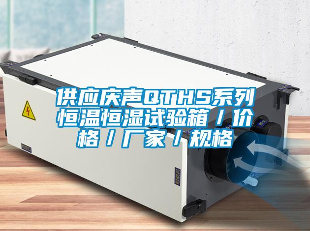 供應(yīng)慶聲QTHS系列恒溫恒濕試驗(yàn)箱／價格／廠家／規(guī)格