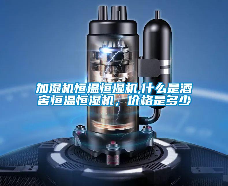 加濕機恒溫恒濕機,什么是酒窖恒溫恒濕機，價格是多少