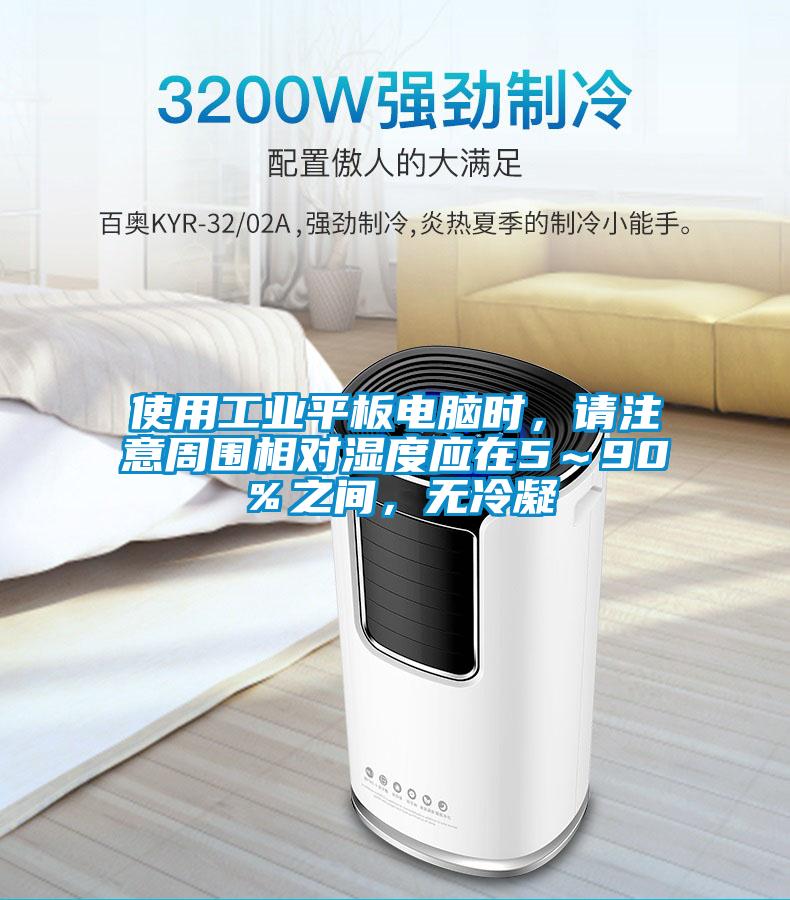 使用工業(yè)平板電腦時，請注意周圍相對濕度應(yīng)在5～90％之間，無冷凝