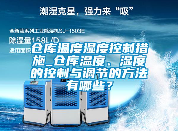 倉庫溫度濕度控制措施_倉庫溫度、濕度的控制與調(diào)節(jié)的方法有哪些？