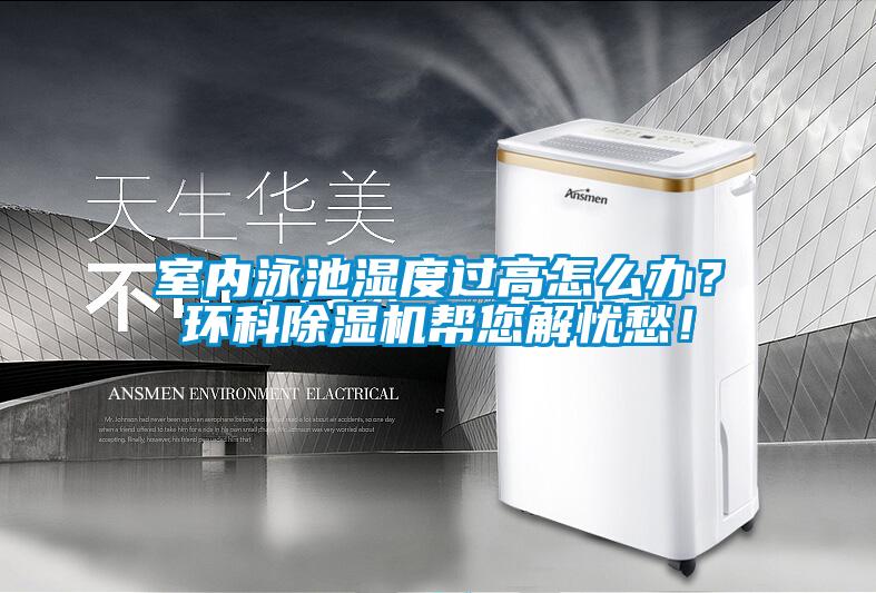 室內(nèi)泳池濕度過高怎么辦？環(huán)科除濕機(jī)幫您解憂愁！