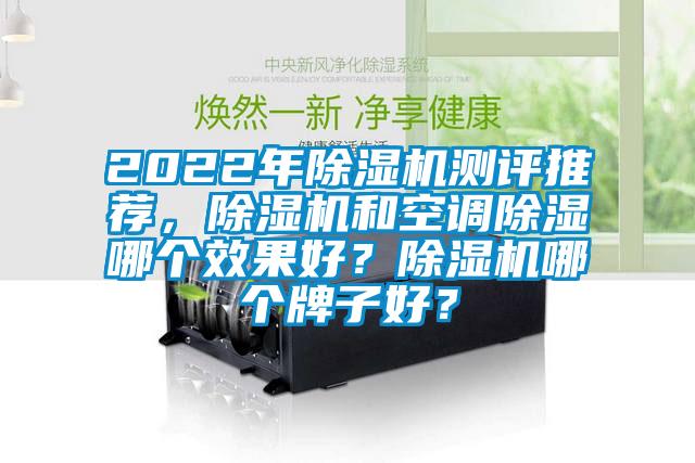 2022年除濕機測評推薦，除濕機和空調(diào)除濕哪個效果好？除濕機哪個牌子好？
