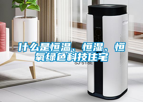 什么是恒溫、恒濕、恒氧綠色科技住宅