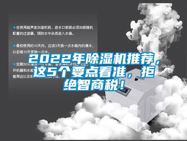 2022年除濕機(jī)推薦，這5個(gè)要點(diǎn)看準(zhǔn)，拒絕智商稅！