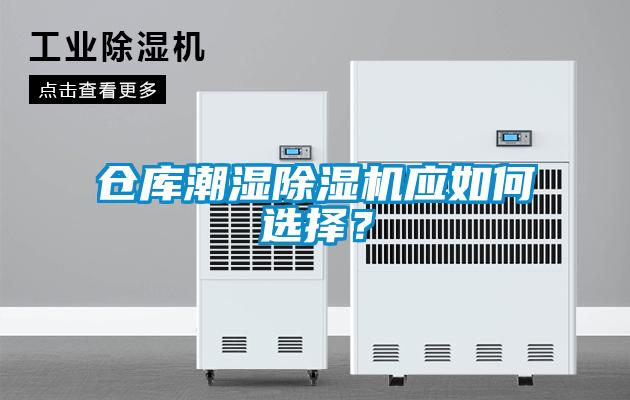 倉庫潮濕除濕機(jī)應(yīng)如何選擇？