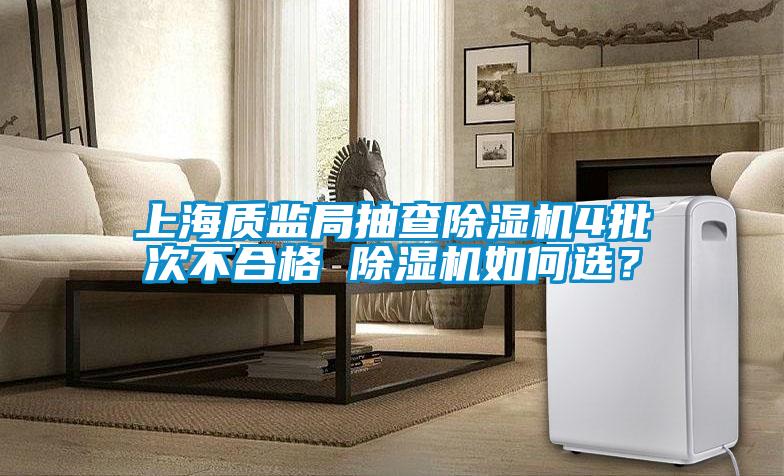 上海質(zhì)監(jiān)局抽查除濕機4批次不合格 除濕機如何選？