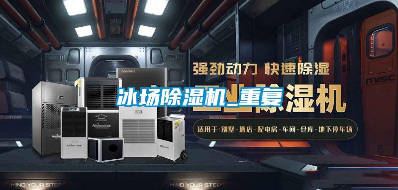 冰場除濕機(jī)_重復(fù)