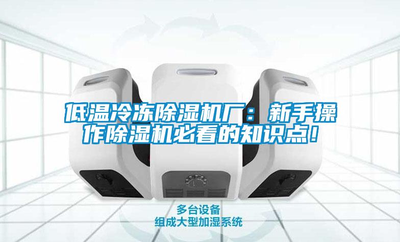 低溫冷凍除濕機(jī)廠：新手操作除濕機(jī)必看的知識點(diǎn)！