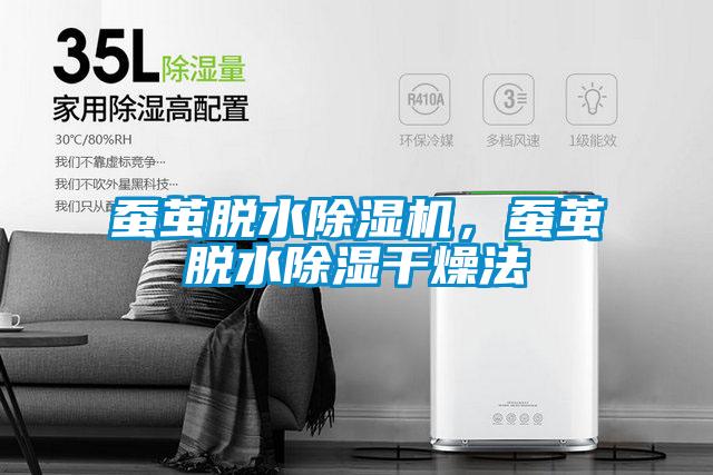 蠶繭脫水除濕機，蠶繭脫水除濕干燥法