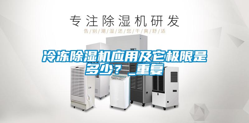 冷凍除濕機(jī)應(yīng)用及它極限是多少？_重復(fù)