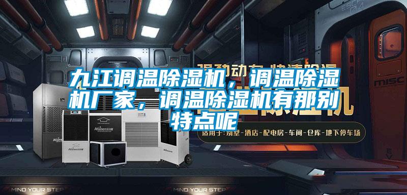 九江調(diào)溫除濕機，調(diào)溫除濕機廠家，調(diào)溫除濕機有那別特點呢