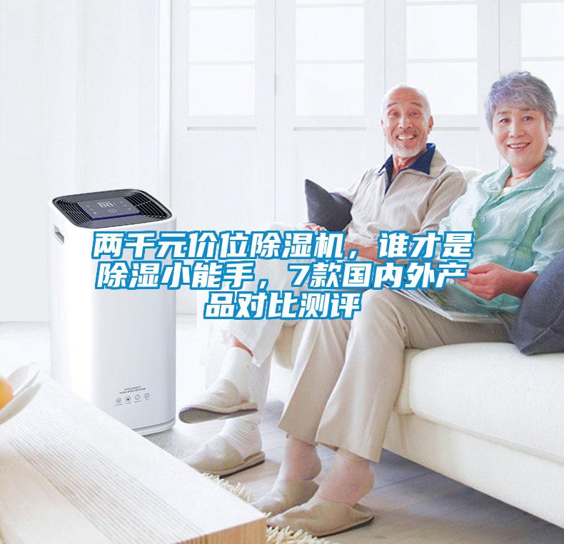 兩千元價位除濕機，誰才是除濕小能手，7款國內(nèi)外產(chǎn)品對比測評