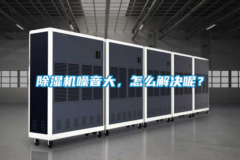 除濕機(jī)噪音大，怎么解決呢？