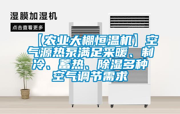 【農(nóng)業(yè)大棚恒溫機】空氣源熱泵滿足采暖、制冷、蓄熱、除濕多種空氣調(diào)節(jié)需求