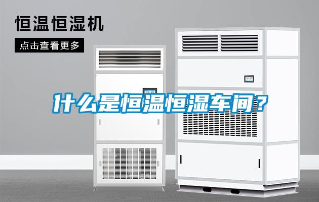 什么是恒溫恒濕車間？