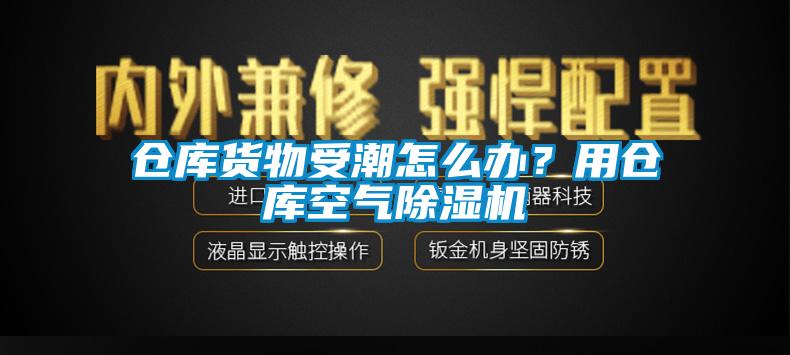 倉(cāng)庫(kù)貨物受潮怎么辦？用倉(cāng)庫(kù)空氣除濕機(jī)