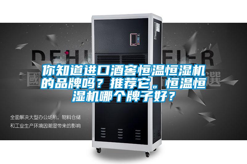 你知道進(jìn)口酒窖恒溫恒濕機(jī)的品牌嗎？推薦它。恒溫恒濕機(jī)哪個(gè)牌子好？