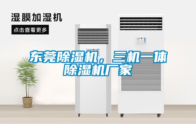 東莞除濕機，三機一體除濕機廠家
