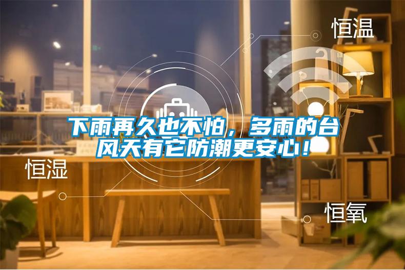 下雨再久也不怕，多雨的臺風(fēng)天有它防潮更安心！