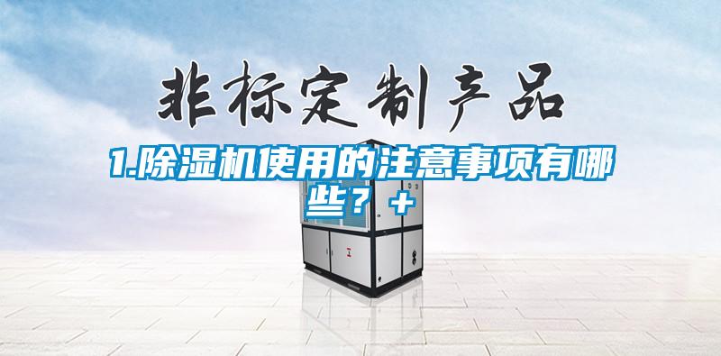 1.除濕機(jī)使用的注意事項有哪些？+