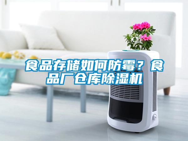 食品存儲如何防霉？食品廠倉庫除濕機