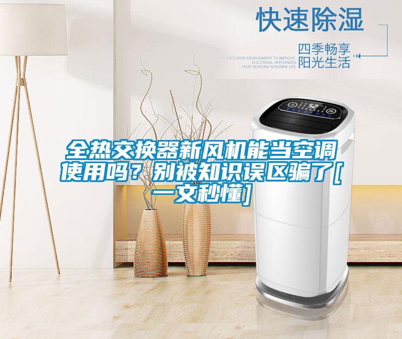 全熱交換器新風(fēng)機(jī)能當(dāng)空調(diào)使用嗎？別被知識誤區(qū)騙了[一文秒懂]