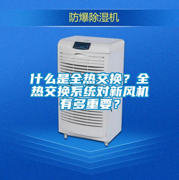 什么是全熱交換？全熱交換系統(tǒng)對(duì)新風(fēng)機(jī)有多重要？