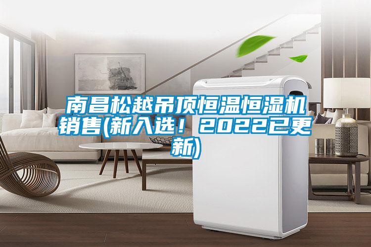 南昌松越吊頂恒溫恒濕機(jī)銷售(新入選！2022已更新)