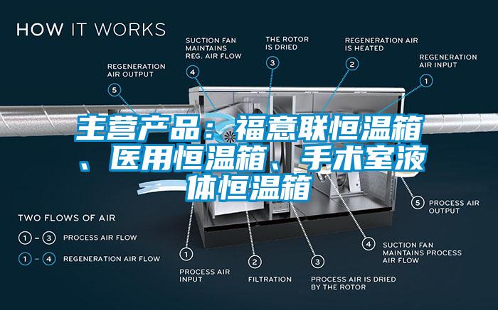 主營產(chǎn)品：福意聯(lián)恒溫箱、醫(yī)用恒溫箱、手術(shù)室液體恒溫箱