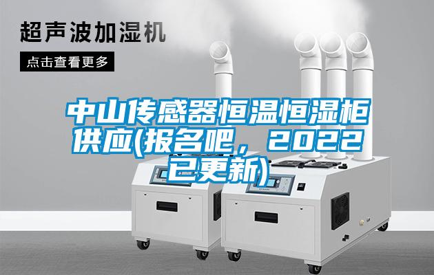 中山傳感器恒溫恒濕柜供應(yīng)(報(bào)名吧，2022已更新)