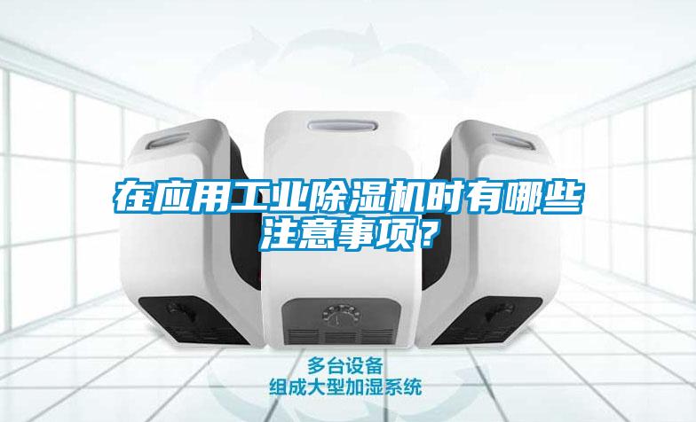 在應(yīng)用工業(yè)除濕機(jī)時(shí)有哪些注意事項(xiàng)？