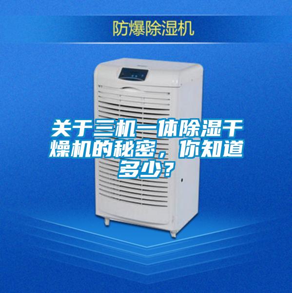 關(guān)于三機(jī)一體除濕干燥機(jī)的秘密，你知道多少？
