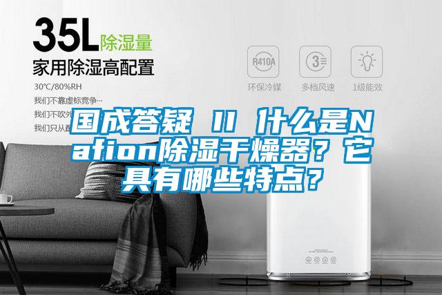 國成答疑 II 什么是Nafion除濕干燥器？它具有哪些特點(diǎn)？